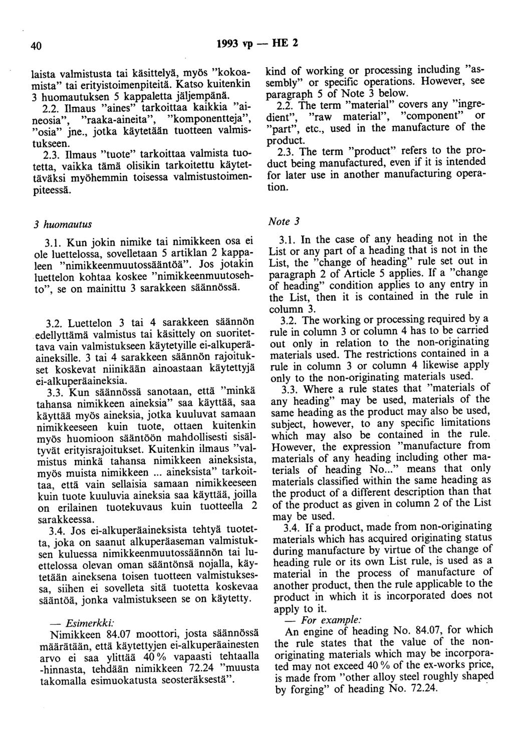 40 1993 vp- HE 2 laista valmistusta tai käsittelyä, myös "kokoamista" tai erityistoimenpiteitä. Katso kuitenkin 3 huomautuksen 5 kappaletta jäljempänä. 2.2. Ilmaus "aines" tarkoittaa kaikkia "aineosia", "raaka-aineita", "komponentteja", "osia" jne.