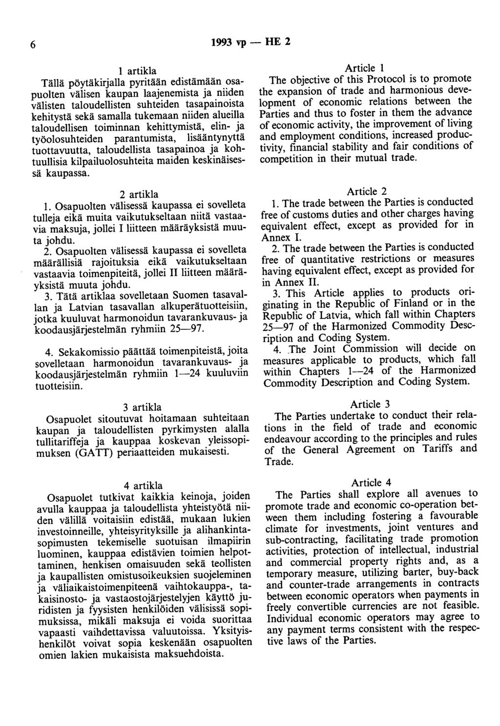 6 1993 vp- HE 2 1 artikla Tällä pöytäkirjalla pyritään edistämään osapuolten välisen kaupan laajenemista ja niiden välisten taloudellisten suhteiden tasapainoista kehitystä sekä samalla tukemaan