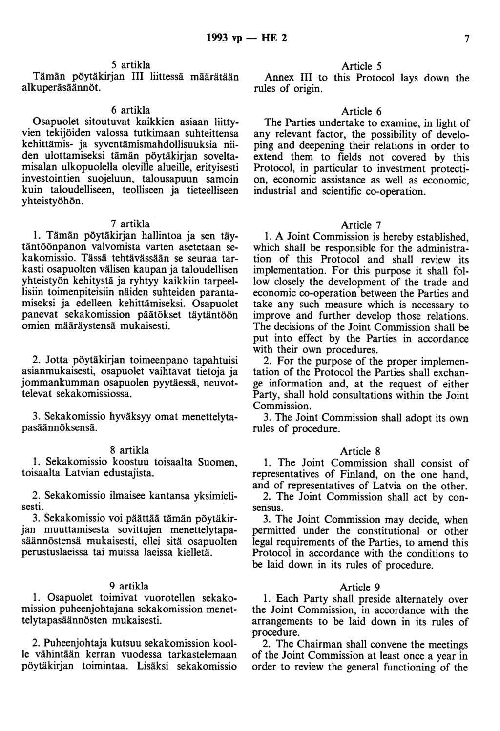 1993 vp- HE 2 7 5 artikla Tämän pöytäkirjan UI liittessä määrätään alkuperäsäännöt 6 artikla Osapuolet sitoutuvat kaikkien asiaan liittyvien tekijöiden valossa tutkimaan suhteittensa kehittämis- ja