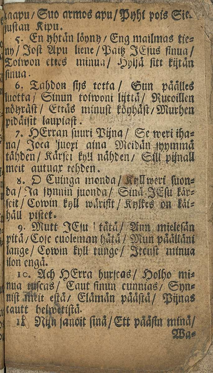 , meit, pitä/colc, lange/ Haapu/Suo armos apu/pyhl pois Sie. justan Kipu. En yhtän loyny/ Eng mailmas tietty/lost Apu liene/paitz lesus sinua/ Toiwon ettcs minua/ Hpljä sitt kijtän sinua. 6.