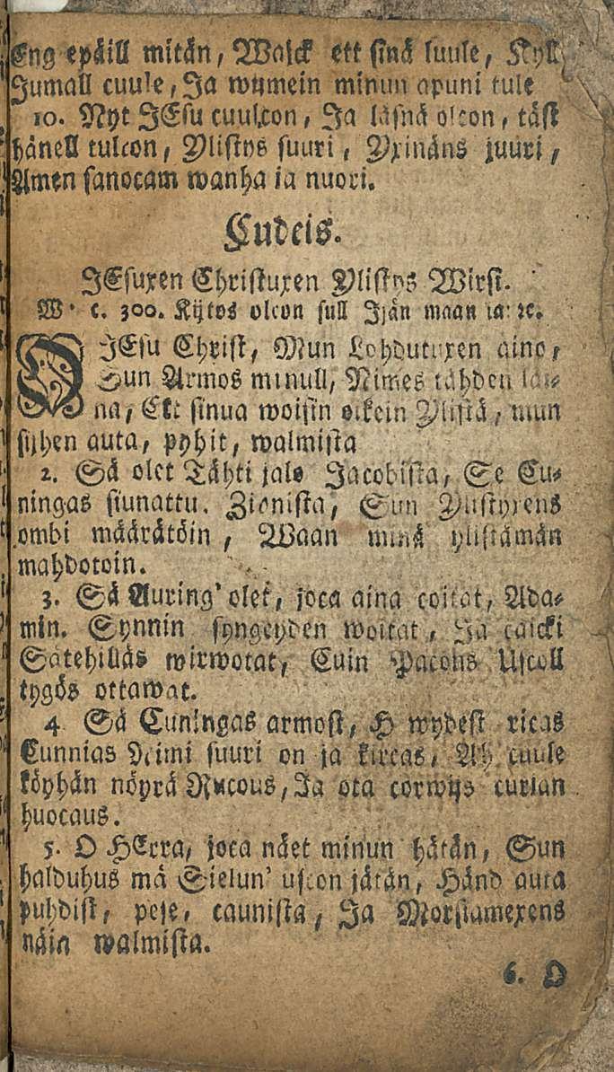 ssng epäill mitän, Walck ett sinä luule, Humall cuule,la wumein minun apuni tule.»o. Nyt lelu cuul.con, Ia läsnä o':on, täst!hänell mlcon, Mlistns suuri, Vxinäns juuri, Amen sanocam wanha ia nuori.