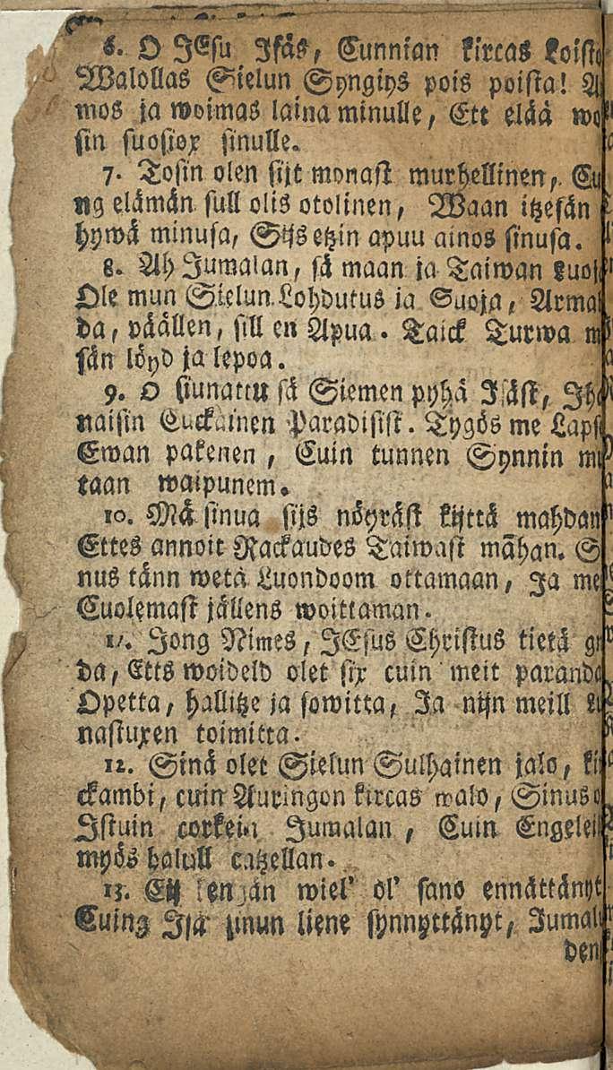 s. O lesu Ifss> Cunnian klrcas koisi, Walollas Sielun Syngiys pois poista! mos ja woimas laina minulle, Ett elää w«sin suosiox sinulle. 7.