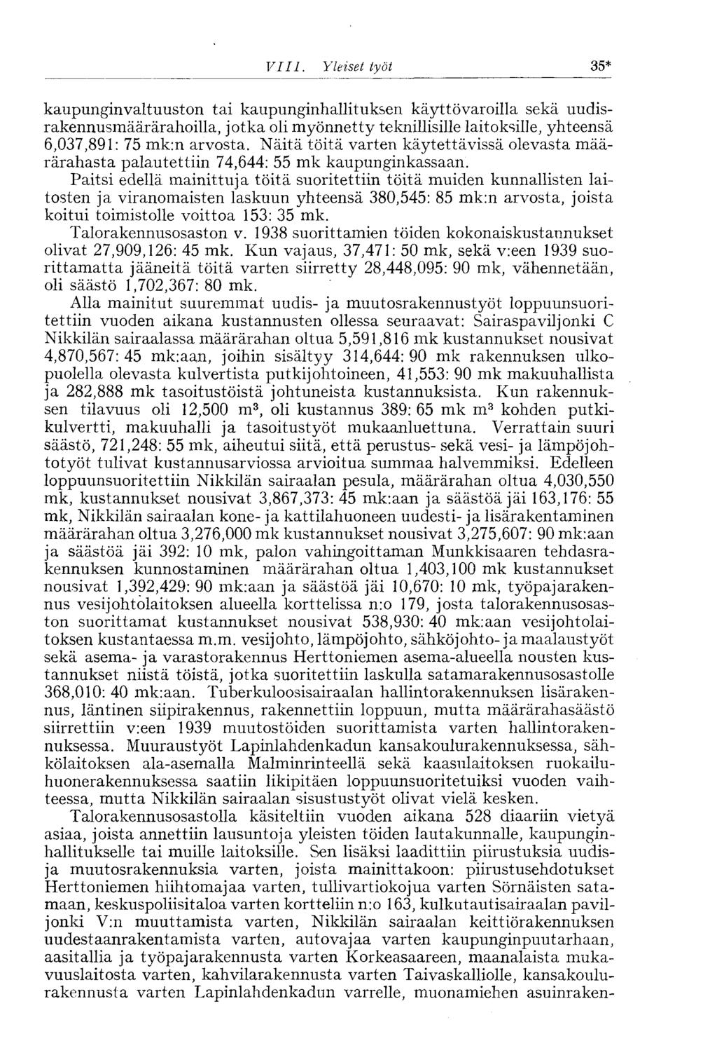 VIII. Yleiset työt 35* kaupunginvaltuuston tai kaupunginhallituksen käyttövaroilla sekä uudisrakennusmäärärahoilla, jotka oli myönnetty teknillisille laitoksille, yhteensä 6,037,891: 75 mk:n arvosta.