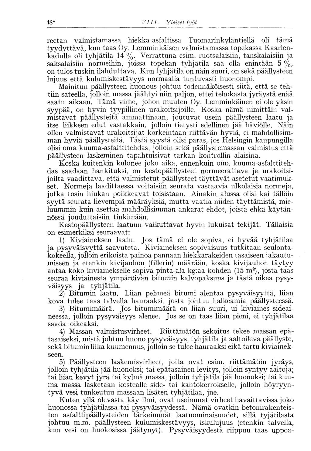 48* VIII. Yleiset työt rectan valmistamassa hiekka-asfaltissa Tuomarinkyläntiellä oli tämä tyydyttävä, kun taas Oy. Lemminkäisen valmistamassa topekassa Kaarienkadulla oli tyhjätila 14 %.