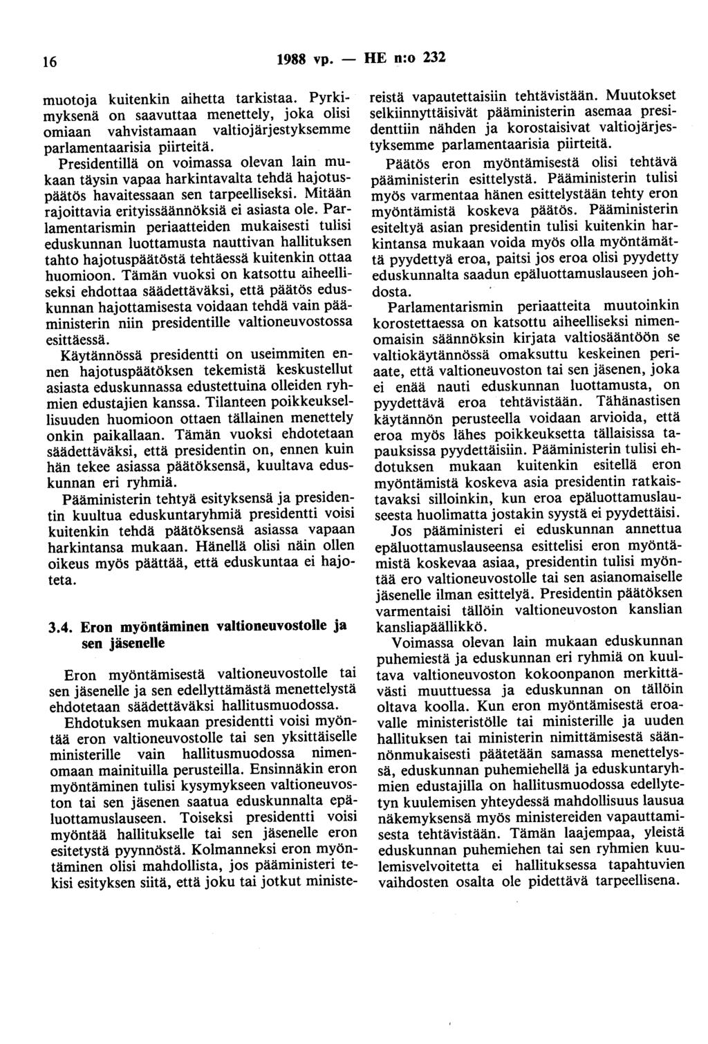 16 1988 vp. - HE n:o 232 muotoja kuitenkin aihetta tarkistaa. Pyrkimyksenä on saavuttaa menettely, joka olisi omiaan vahvistamaan valtiojärjestyksemme parlamentaarisia piirteitä.