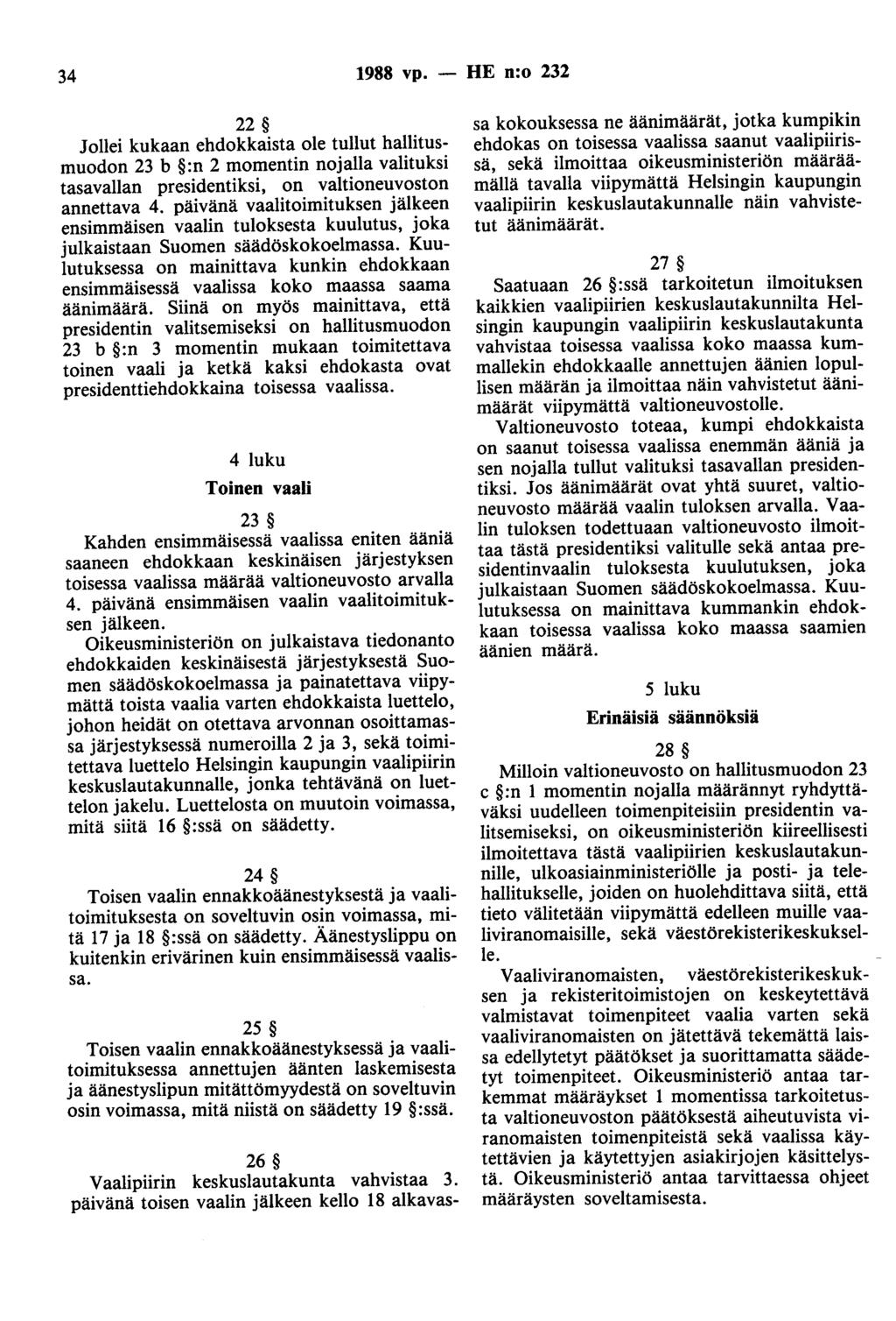 34 1988 vp. - HE n:o 232 22 Jollei kukaan ehdokkaista ole tullut hallitusmuodon 23 b :n 2 momentin nojalla valituksi tasavallan presidentiksi, on valtioneuvoston annettava 4.