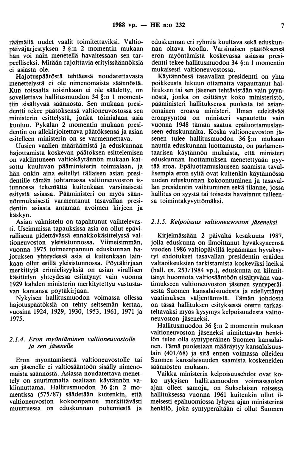 1988 vp. - HE n:o 232 7 räämällä uudet vaalit toimitettaviksi. Valtiopäiväjärjestyksen 3 :n 2 momentin mukaan hän voi näin menetellä havaitessaan sen tarpeelliseksi.