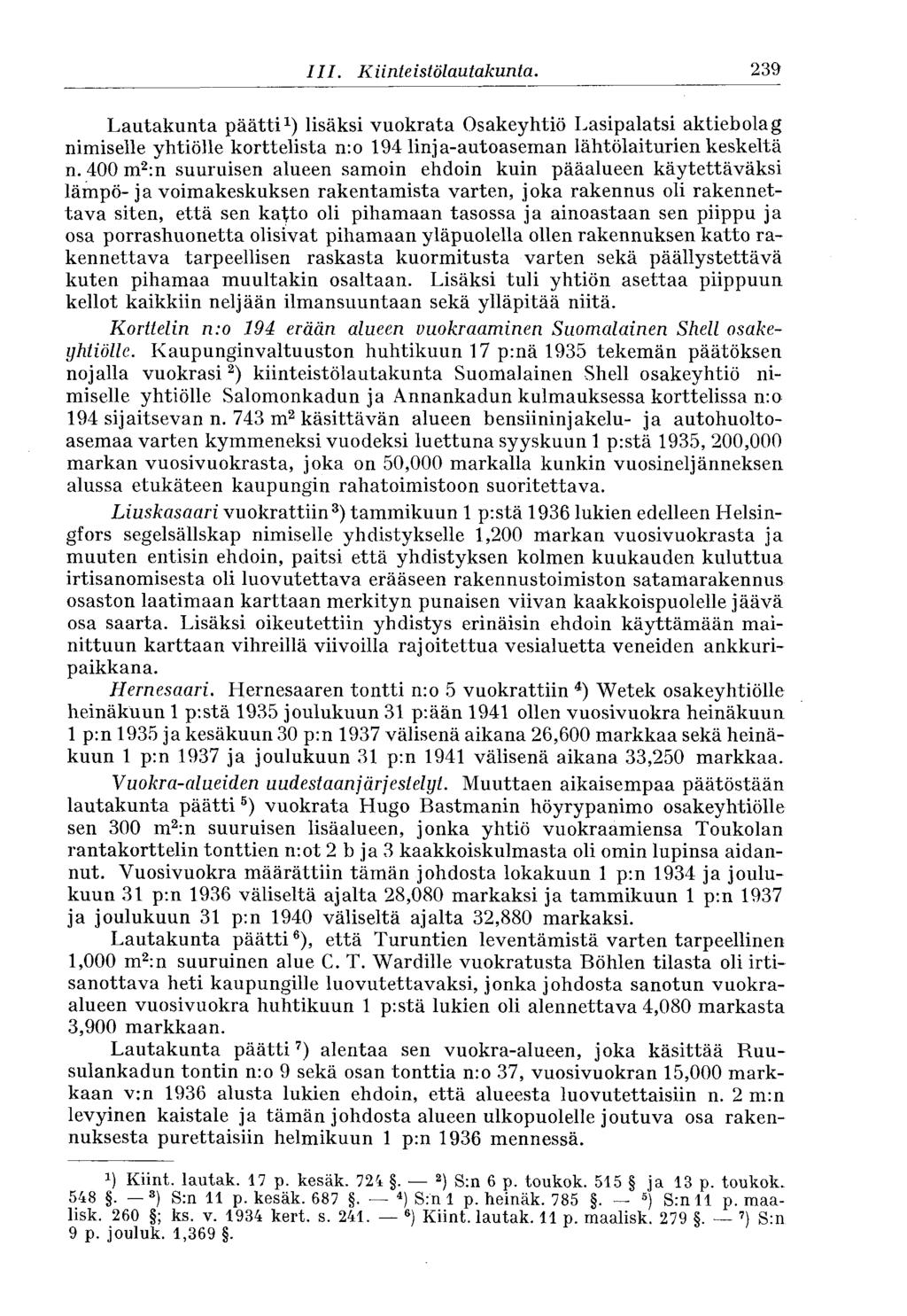 239 III. Kiinie istölautakunta. Lautakunta päätti 1 ) lisäksi vuokrata Osakeyhtiö Lasipalatsi aktiebolag nimiselle yhtiölle korttelista n:o 194 linja-autoaseman lähtölaiturien keskeltä n.