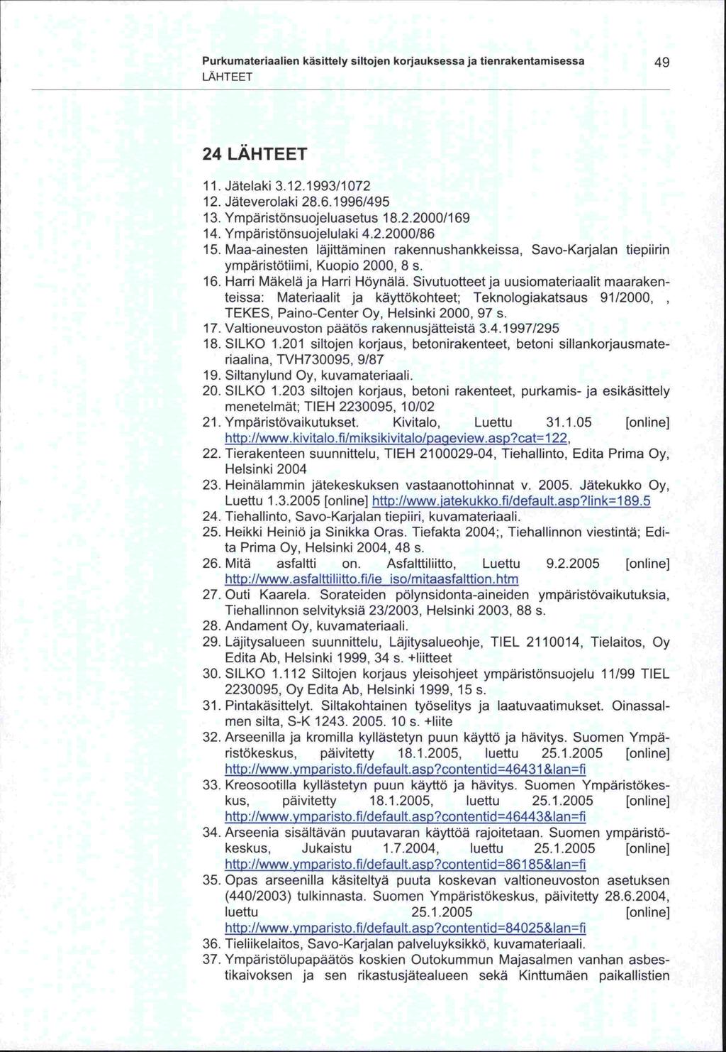 TEKES, -men -ta luettu Edita 2230095, Purkumateriaalien käsittely siltojen korjauksessa ja tienrakentamisessa 49 LÄHTEET 24 LAHTEET 11. Jätelaki 3.12.1993/1072 12. Jäteverolaki 28.6.1996/495 13.