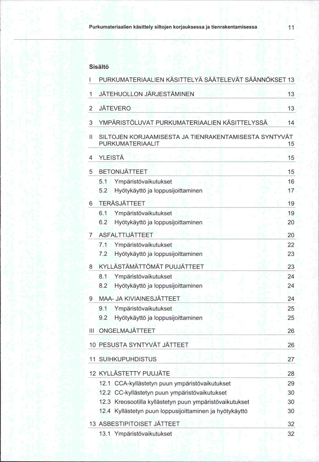 Purkumateriaalien käsittely siltojen korjauksessa ja tierirakentamisessa 11 Sisältö i PURKUMATERIAALIEN KÄSITTELYÄ SÄÄTELEVÄT SAANNÖKSET 13 1 JÄTEHUOLLON JÄRJESTÄMINEN 13 2 JÄTE VERO 13 3