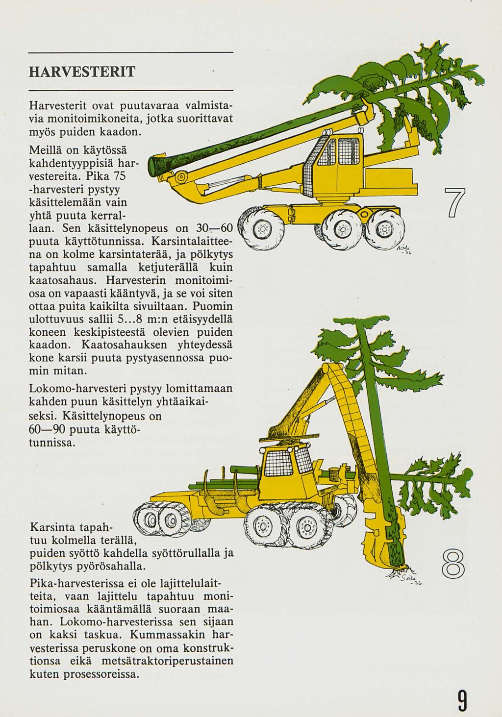 HARVESTERIT Harvesterit ovat puutavaraa valmistavia monitoimikoneita, jotka suorittavat myös puiden kaadon. Meillä on käytössä kahdentyyppisiä harvestereita.