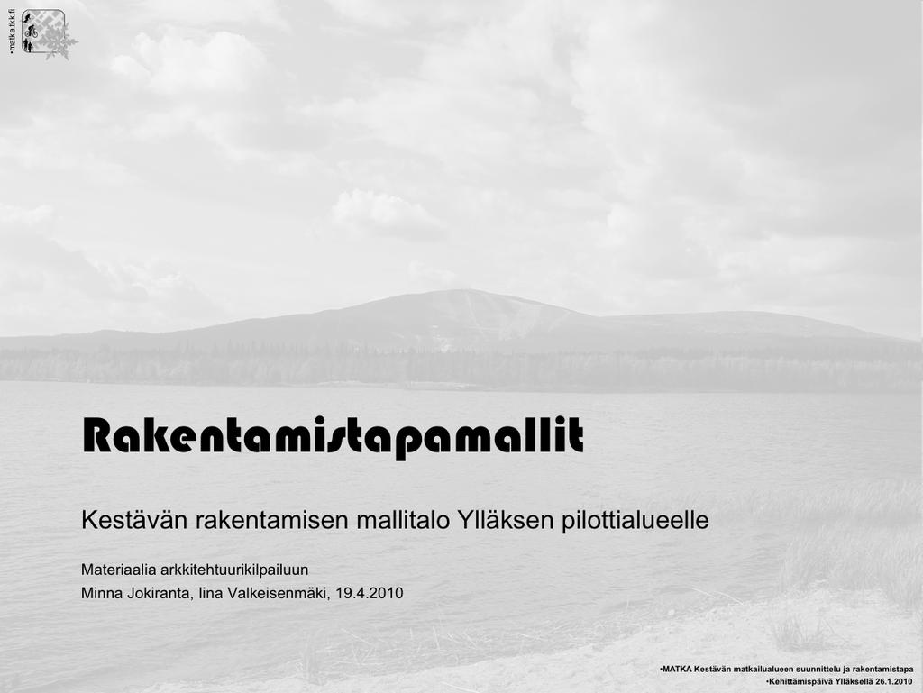 Tämän esityksen tarkoitus on tarjota yksi esimerkkiratkaisu kestävän rakentamisen lomatalosta Ylläksen uudelle osayleiskaava-alueelle.