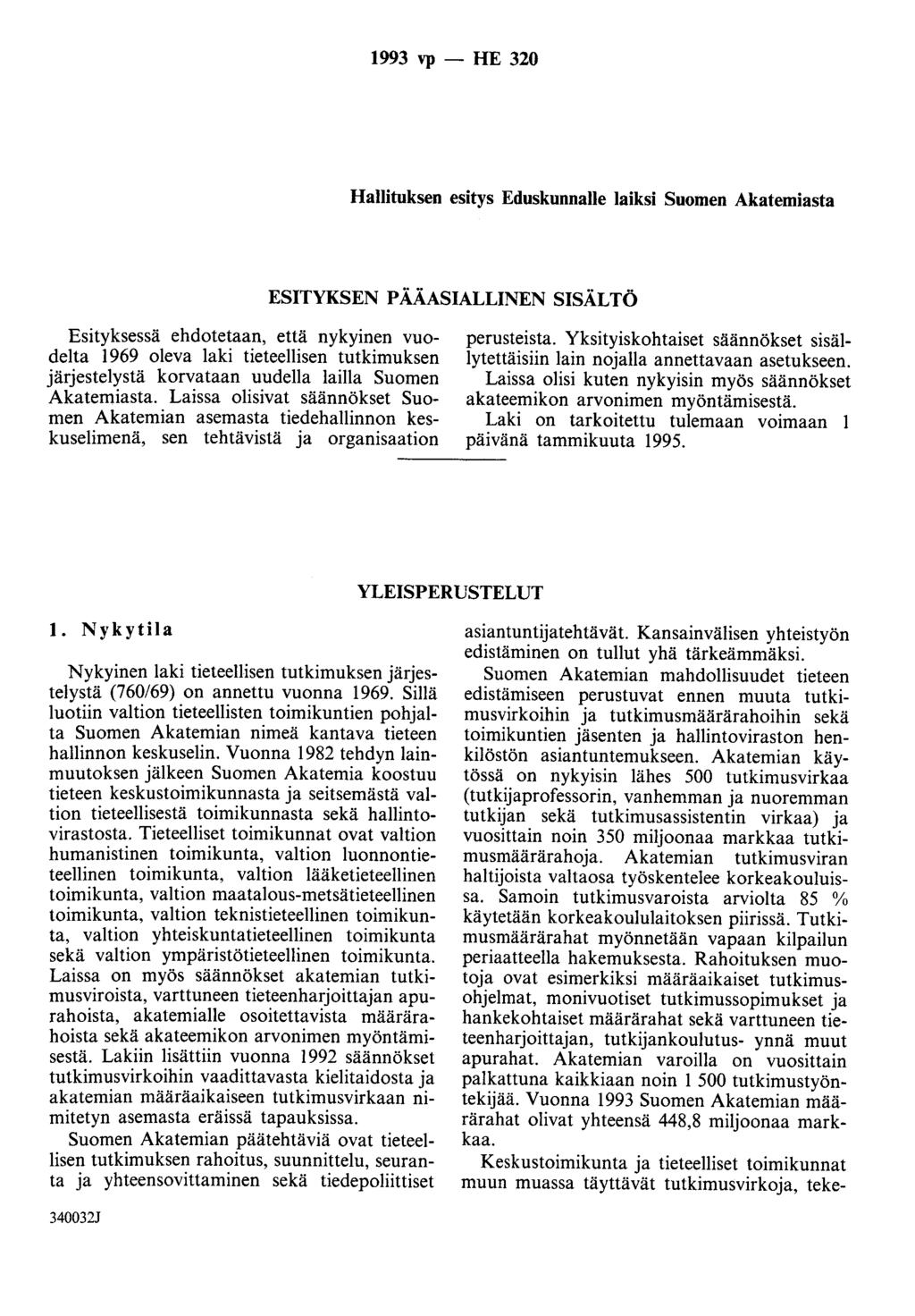 1993 vp- HE 320 Hallituksen esitys Eduskunnalle laiksi Suomen Akatemiasta ESITYKSEN P ÅÅASIALLINEN SISÅLTÖ Esityksessä ehdotetaan, että nykyinen vuodelta 1969 oleva laki tieteellisen tutkimuksen