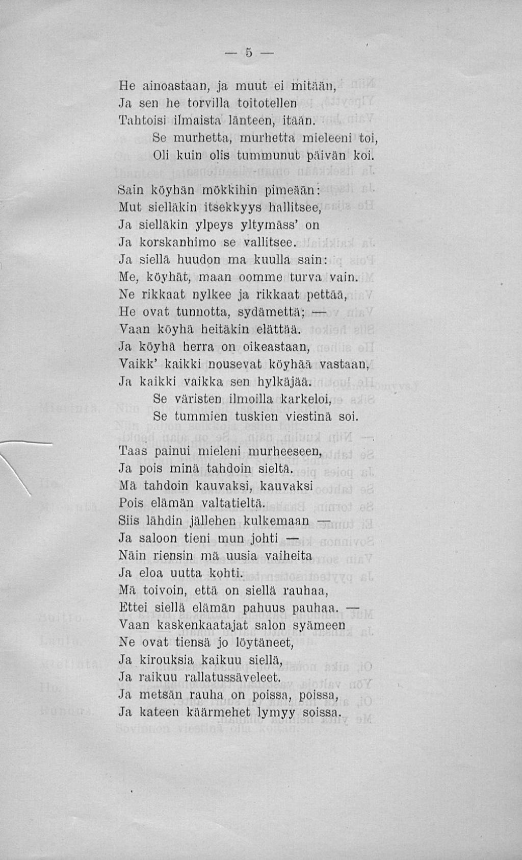 He ainoastaan, ja muut ei mitään, Ja sen ns torvilla toitotellen Tahtoisi ilmaista länteen, itään. Se murhetta, murhetta mieleeni toi Oli kuin oli» tummunut päivän koi.