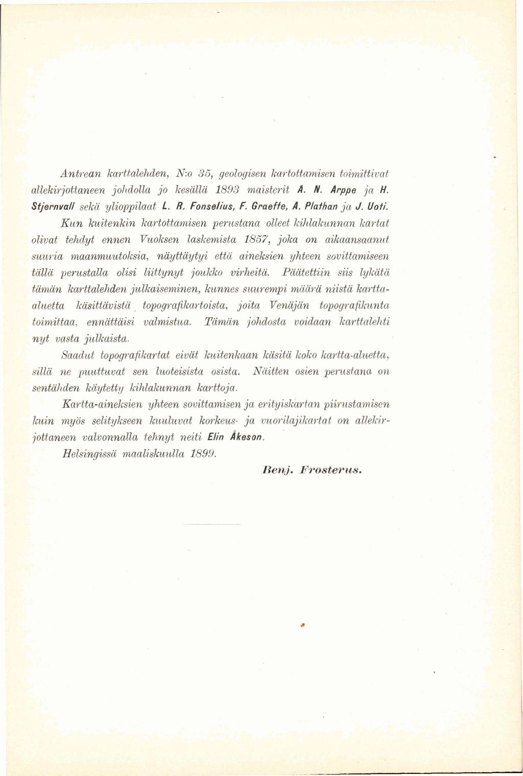 Antrean Icarttalehden, N:o 35, geologisen kartottamisen toimittivat allekirjottaneen johdolla jo kesällä 1893 maisterit A. N. Arppe ja H. Stjernvall sekä ylioppilaat L. R. Fonse/ius, F. Graeffe, A.