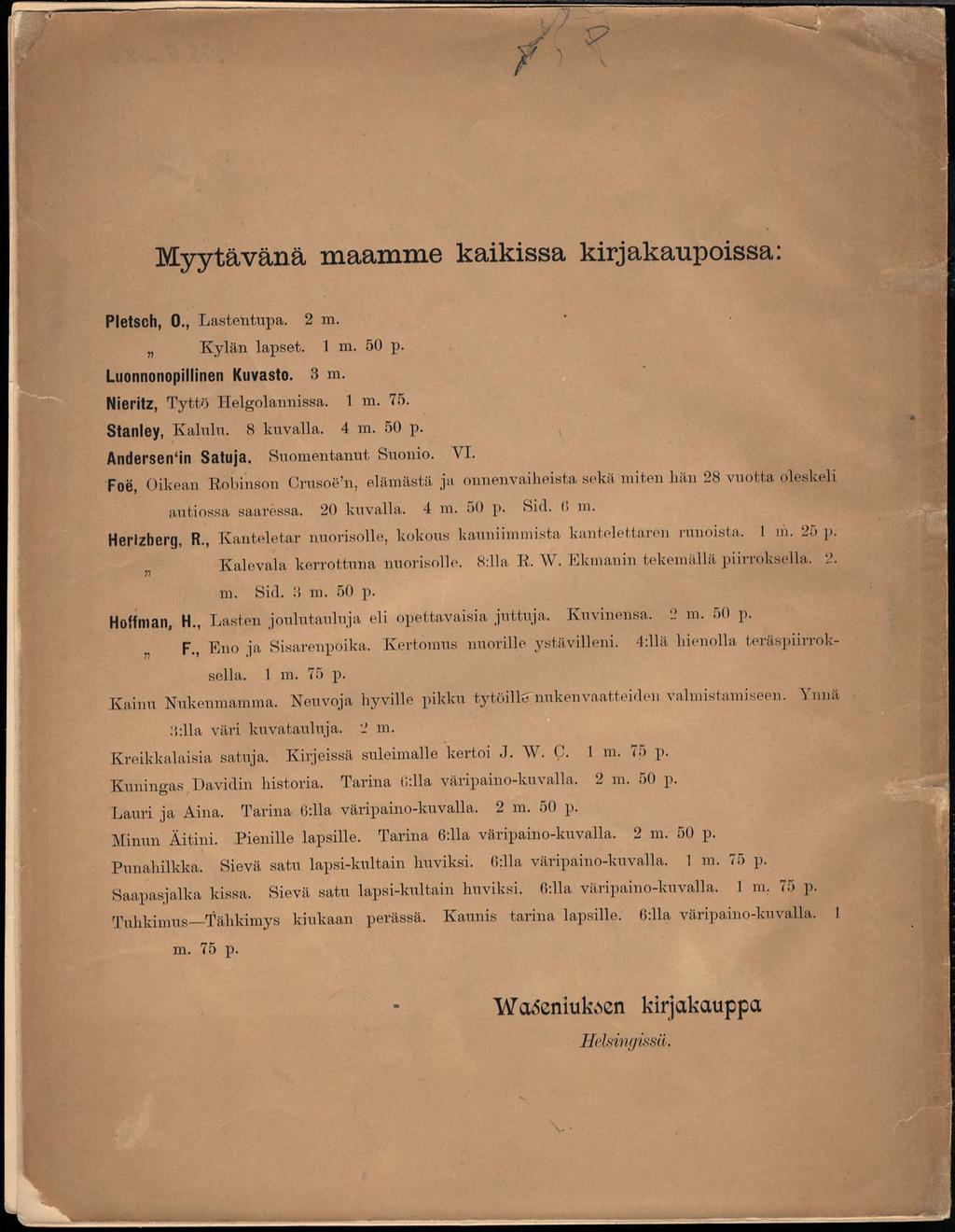 Myytavana maamme kaikissa kirjakaupoissa: Pletsch, 0., Lastentupa. 2 m. Kylan lapset. 1 m. 50 p. Luonnonopillinen Kuvasto. 3 m. Nieritz, Tytto Helgolannissa. 1 m. 75. Stanley, Kalulu. 8 kuvalla. 4 m.