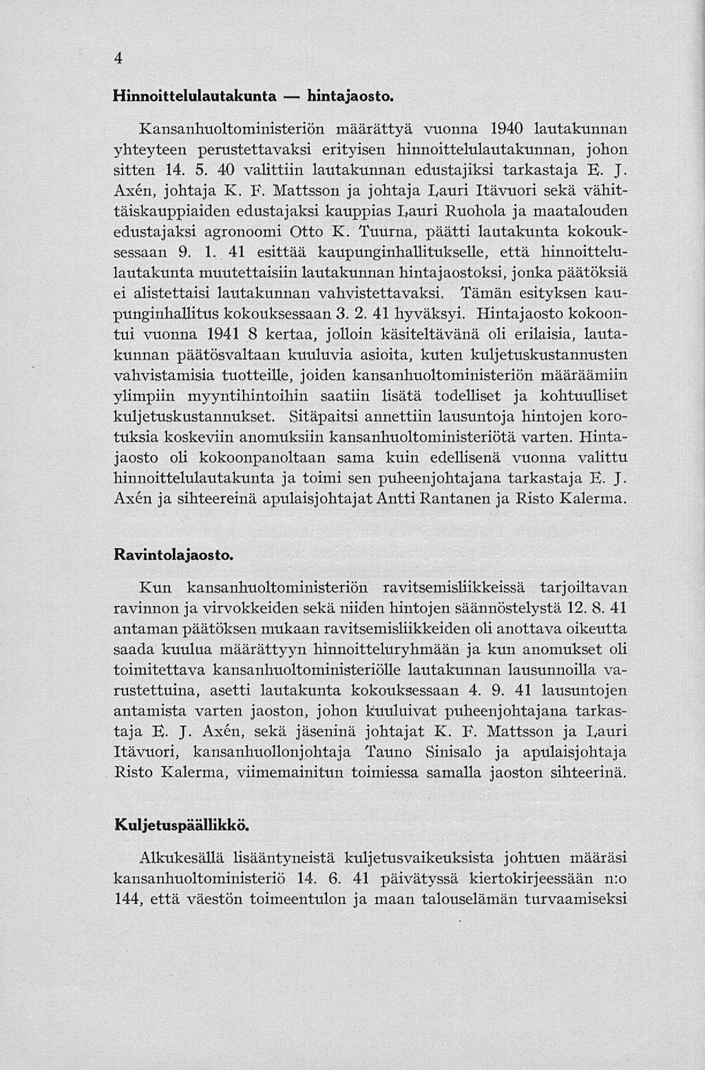 4 Hinnoittelulautakunta hintajaosto. Kansanhuoltoministeriön määrättyä vuonna 1940 lautakunnan yhteyteen perustettavaksi erityisen hinnoittelulautakunnan, johon sitten 14. 5.