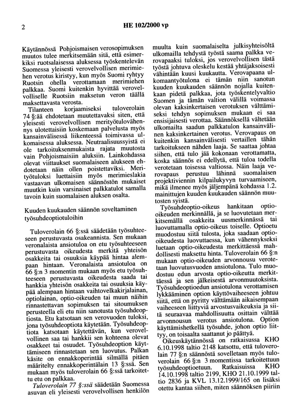 2 HE 102/2000 vp Käytännössä Pohjoismaisen verosopimuksen muutos tulee merkitsemään sitä, että esimerkiksi ruotsalaisessa aluksessa työskentelevän Suomessa yleisesti verovelvollisen merimiehen