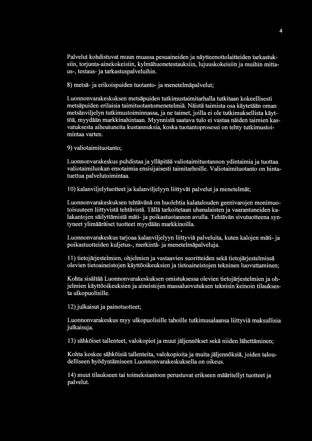 8) metsä- ja erikoispuiden tuotanto- ja menetelmäpalvelut; Luonnonvarakeskuksen metsäpuiden tutkimustaimitarhalla tutkitaan kokeellisesti metsäpuiden erilaisia taimituotantomenetelmiä.