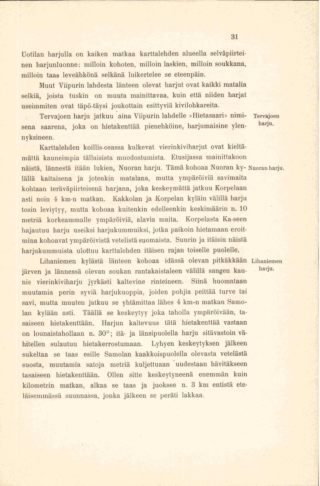 Bl Uotilan harjulla on kaiken matkaa karttalehden alueella selväpiirteinen harjunluonne: milloin kohoten, milloin laskien, milloin soukkana, milloin taas leveähkönä selkänä luikertelee se eteenpäin.
