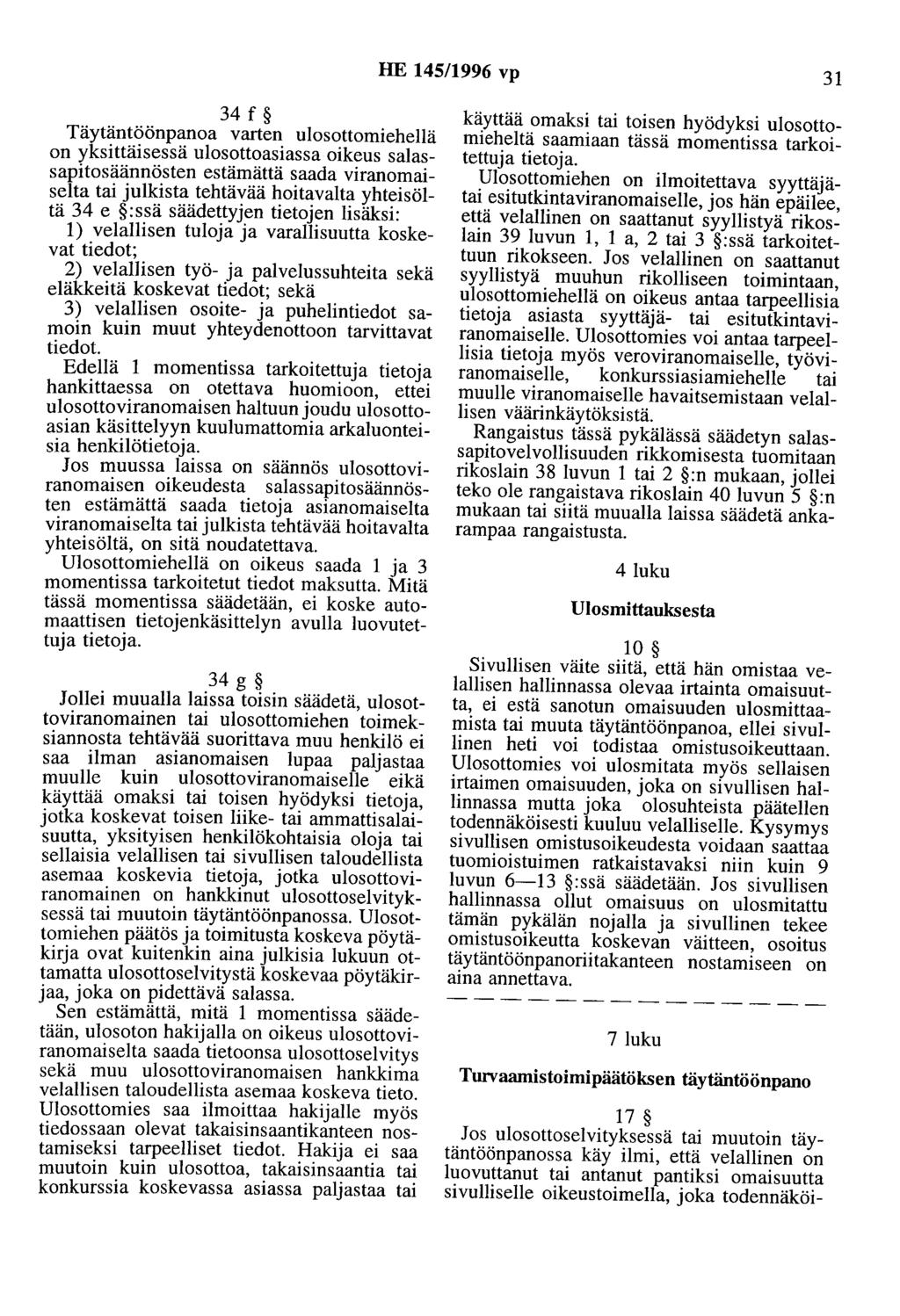 HE 145/1996 vp 31 34 f Täytäntöönpanoa varten ulosottomiehellä on yksittäisessä ulosottoasiassa oikeus salassapitosäännösten estämättä saada viranomaiselta tai julkista tehtävää haitavalta yhteisöitä