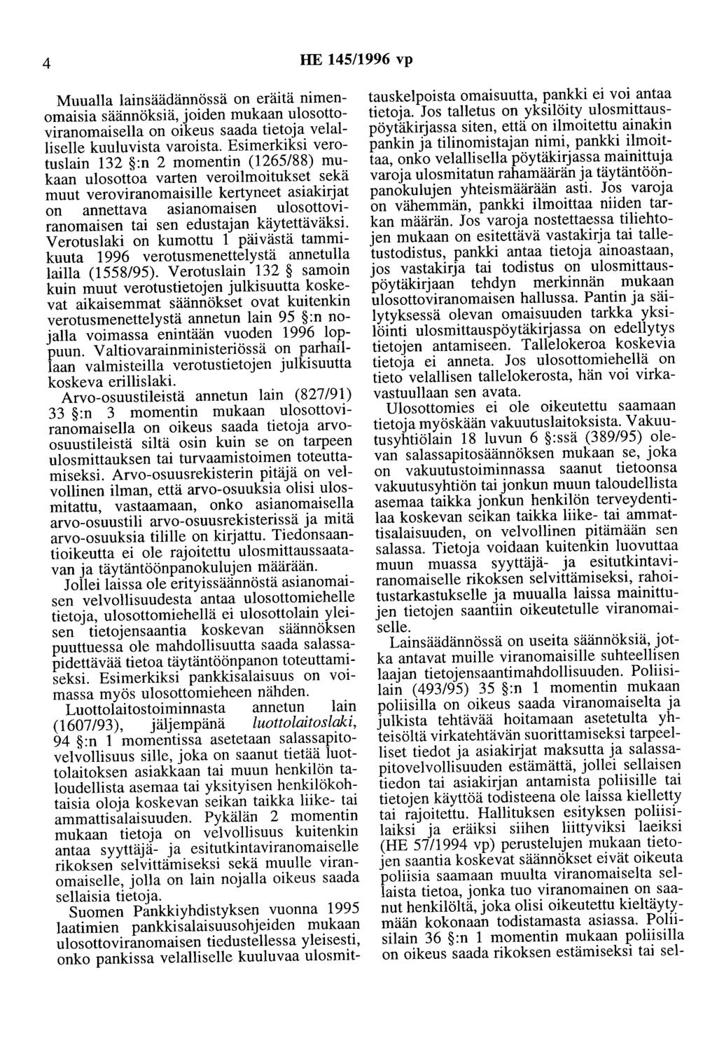 4 HE 145/1996 vp Muualla lainsäädännössä on eräitä nimenomaisia säännöksiä, joiden mukaan ulosottoviranomaisella on oikeus saada tietoja velalliselle kuuluvista varoista.