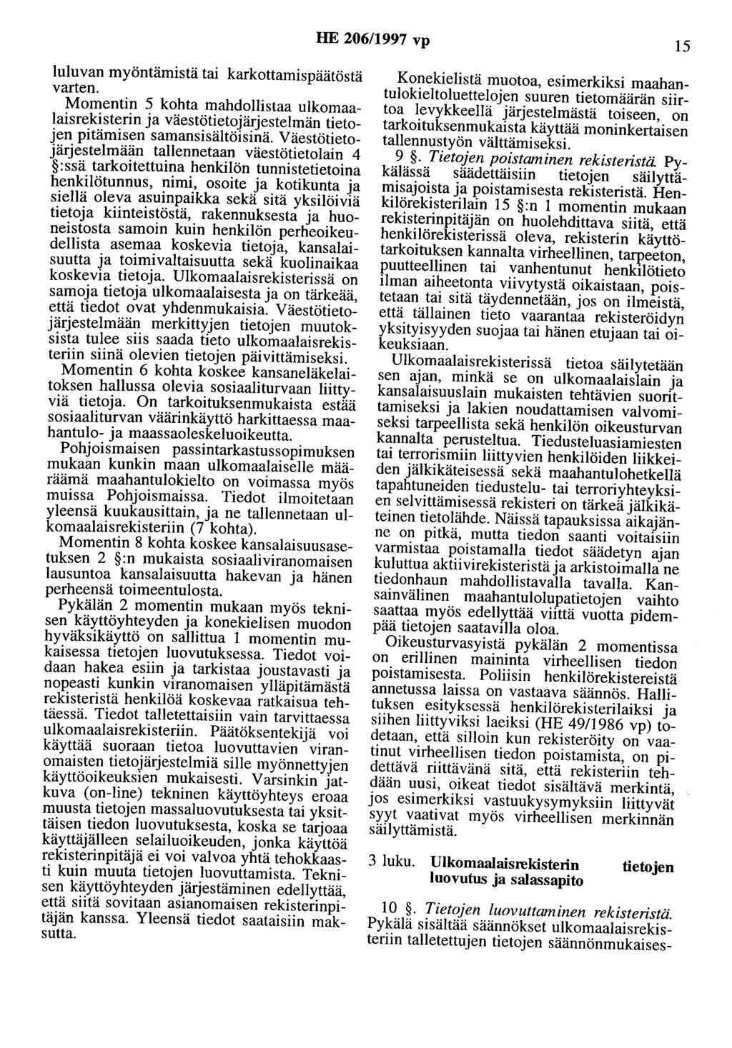 HE 206/1997 vp 15 luluvan myöntämistä tai karkottamispäätöstä varten. Momentin 5 kohta mahdollistaa ulkomaalaisrekisterin ja väestötietojärjestelmän tietojen pitämisen samansisältöisinä.
