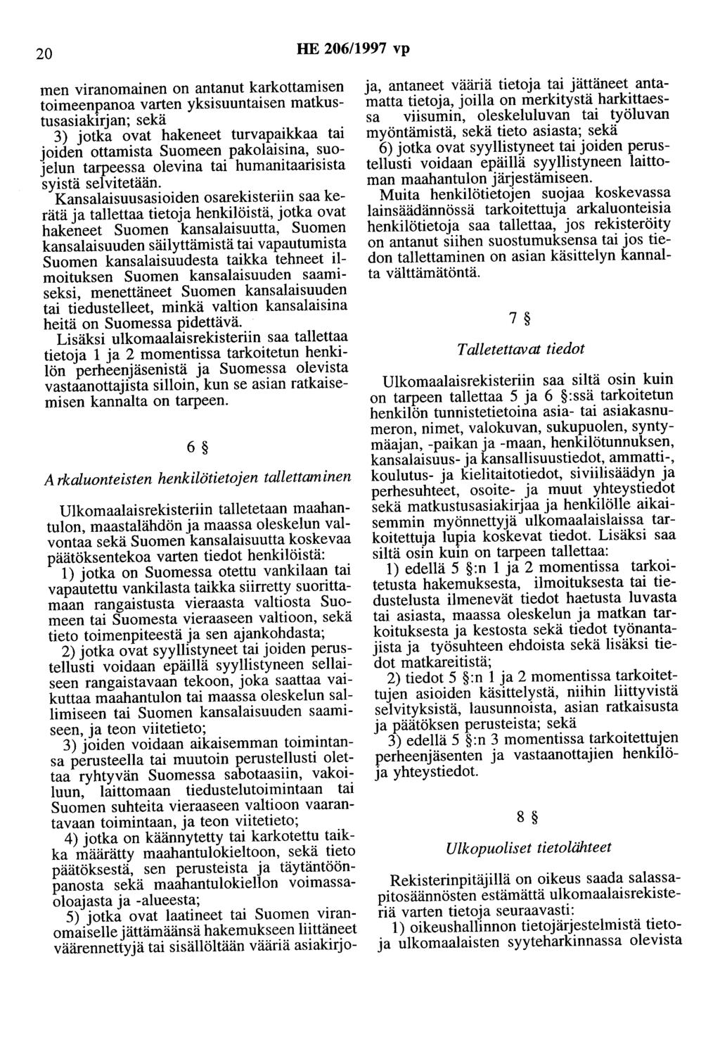 20 HE 206/1997 vp men viranomainen on antanut karkottamisen toimeenpanoa varten yksisuuntaisen matkustusasiakirjan; sekä 3) jotka ovat hakeneet turvapaikkaa tai joiden ottamista Suomeen pakolaisina,