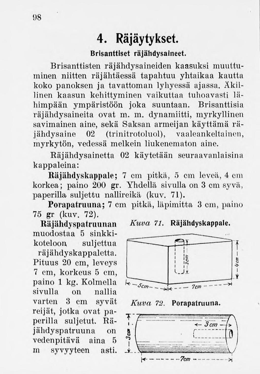 98 4. Räjäytykset. Brisanttiset räjähdysaineet. Brisanttisten räjähdysaineiden kaasuksi muuttuminen niitten räjähtäessä tapahtuu yhtaikaa kautta koko panoksen ja tavattoman lyhyessä ajassa.