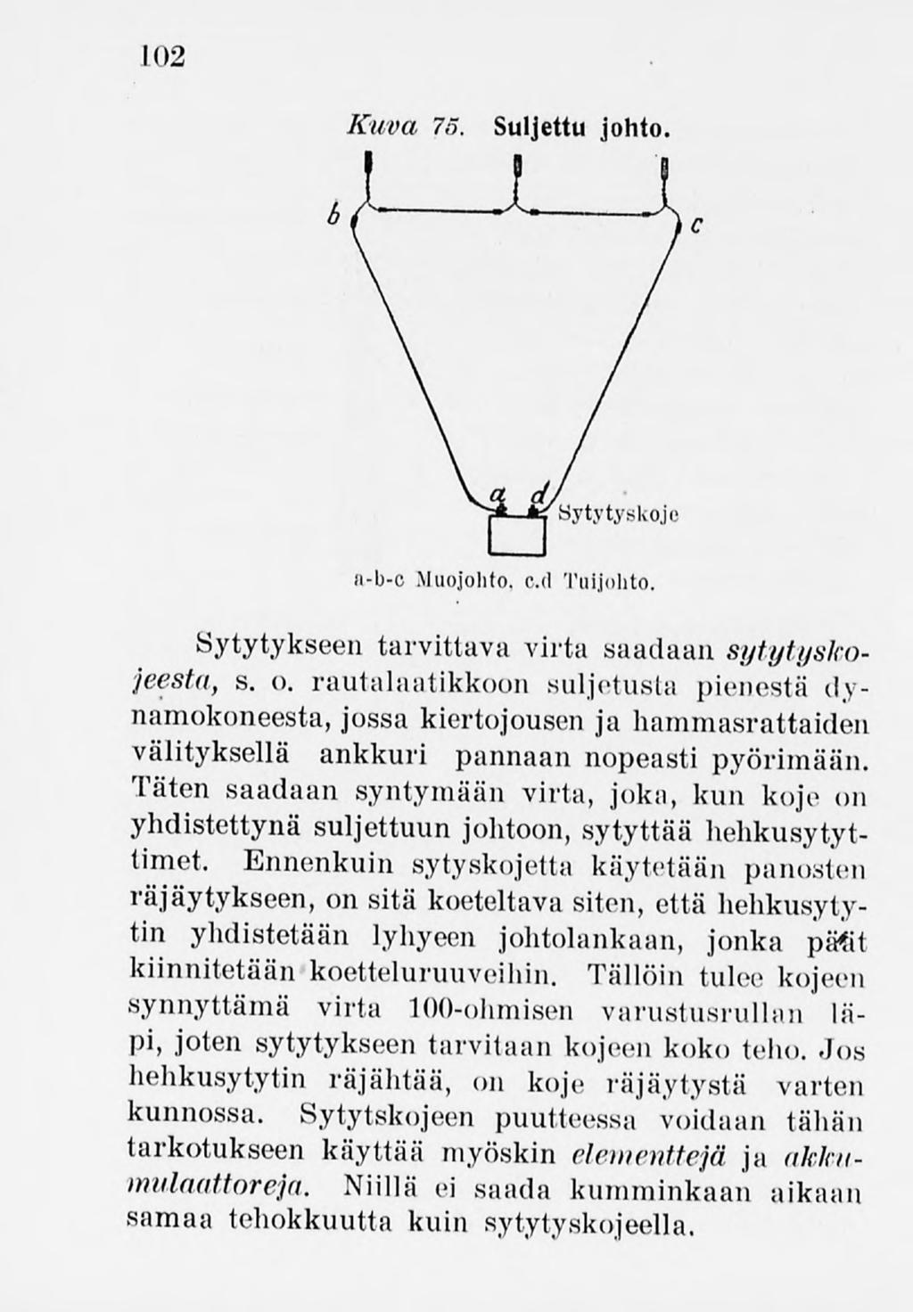 102 Kuva 75. Suljettu johto. a-b-c Muojolito. cd Tuijohto. Sytytykseen tarvittava virta saadaan sytytyskoneesta, s. o.