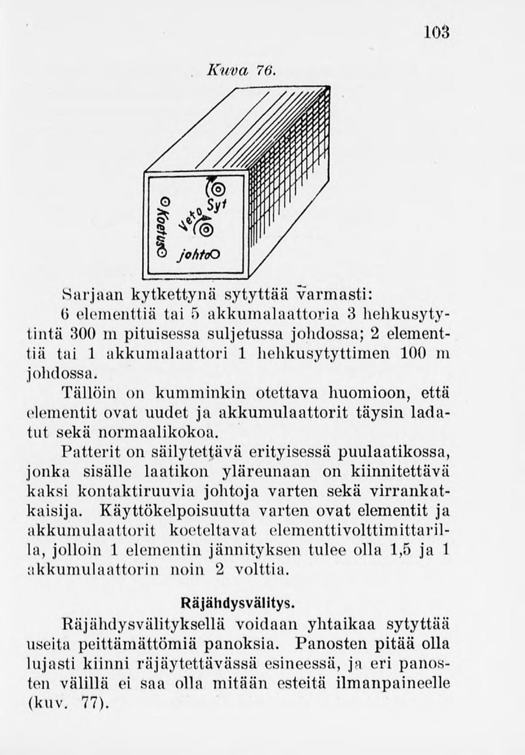 103 Sarjaan kytkettynä sytyttää varmasti: (5 elementtiä tai 5 akkumalaattoria 3 hehkusytytintä 300 m pituisessa suljetussa johdossa; 2 elementtiä tai 1 akkumalaattori 1 helikusytyttimen 100 m