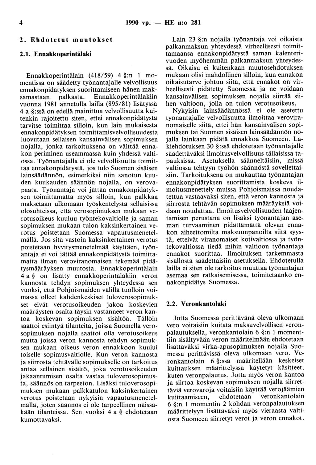 4 1990 vp. - HE n:o 281 2. Ehdotetut muutokset 2.1. Ennakkoperintälaki Ennakkoperintälain (418/59) 4 :n 1 momentissa on säädetty työnantajalle velvollisuus ennakonpidätyksen suorittamiseen hänen maksamastaan palkasta.