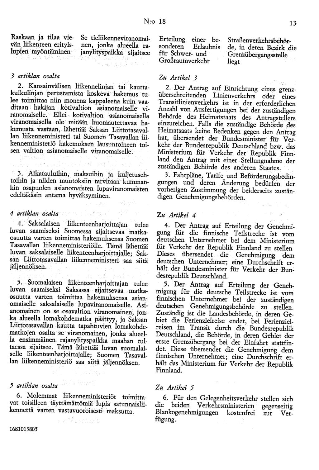 N:o 18 13 Raskaan ja tilaa vievän liikenteen edtyislupien myöntäminen Se tieliikenneviranomainen, jonka alueella rajanylityspa:ikka sij~itsee Erteilung einer hesonderen Erlauhnis fiir Schwer- und