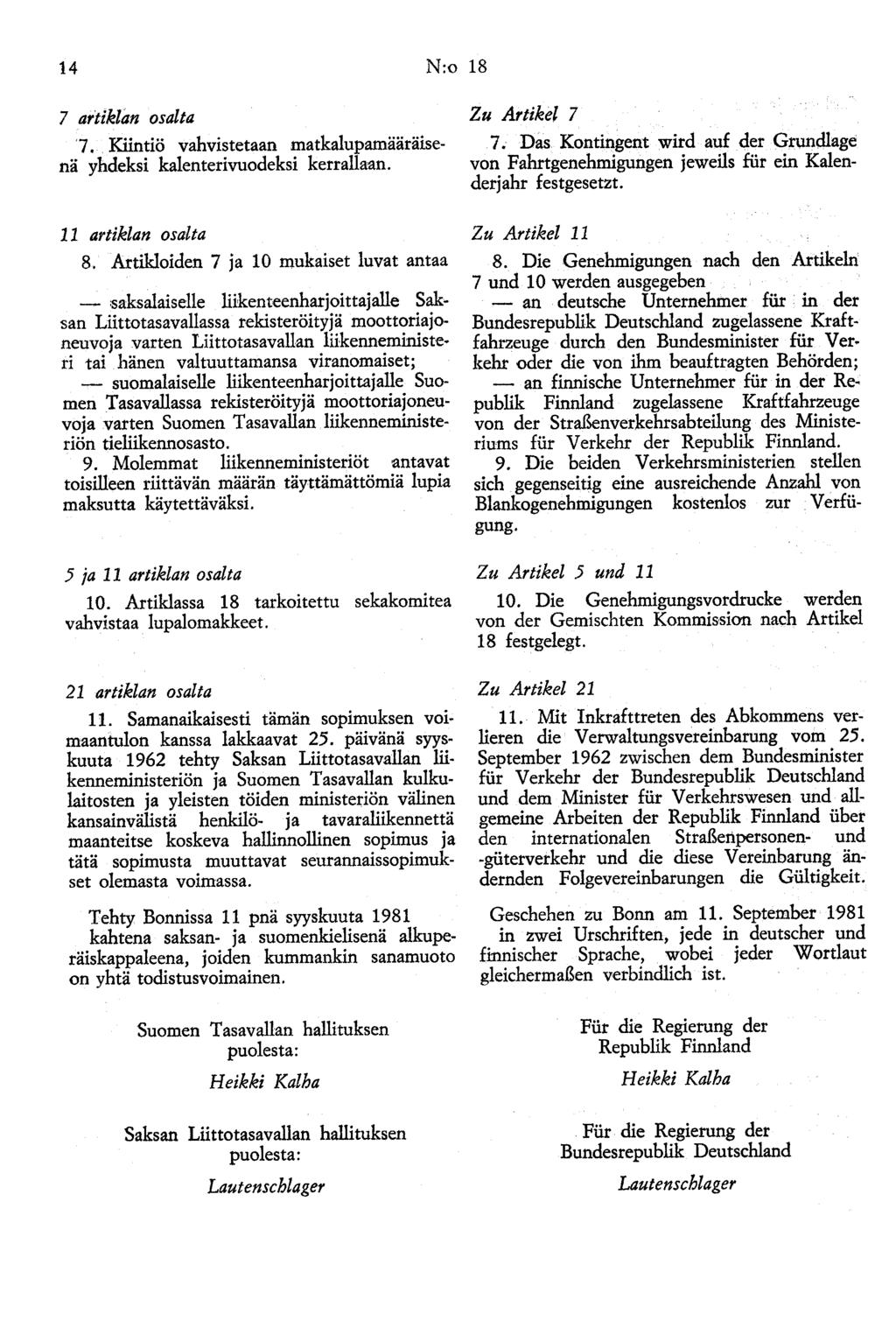 14 N:o 18 7 artiklan osalta 7. Kiintiö vahvistetaan matkalupamääräisenä yhdeksi kalenterivuodeksi kerrallaan. 11 artiklan osalta 8.