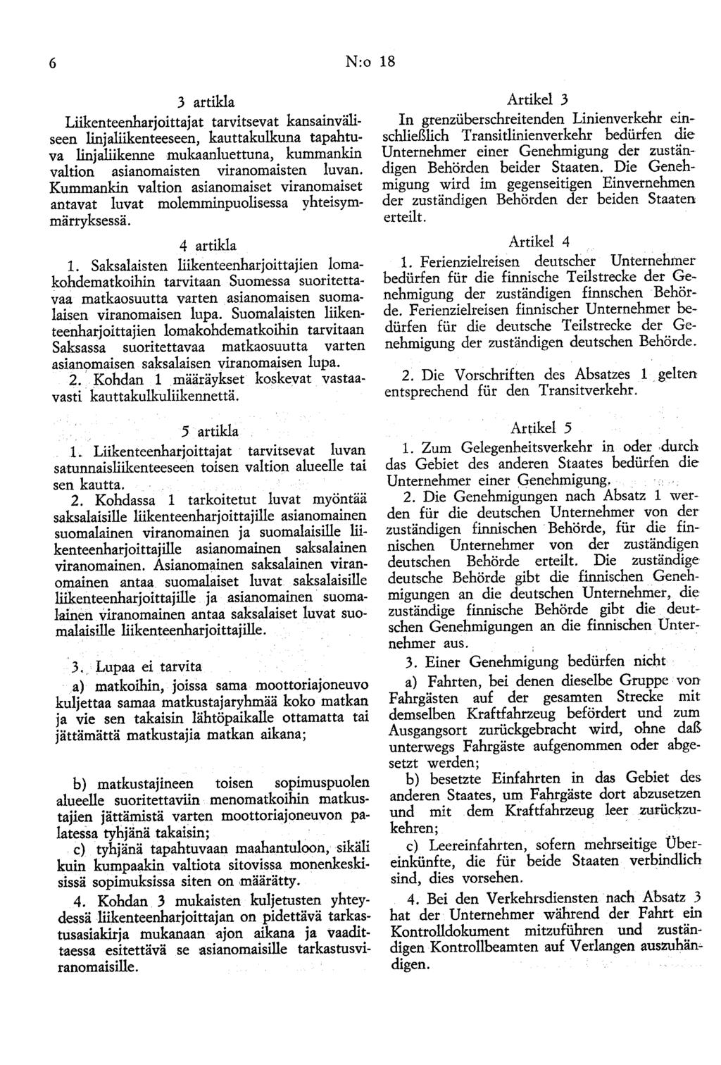 6 N:o 18 3 artikla Liikenteenharjoittajat tarvitsevat kansainväliseen linjaliikenteeseen, kauttakulkuna tapahtuva linjaliikenne mukaanluettuna, kummankin valtion asianomaisten viranomaisten luvan.