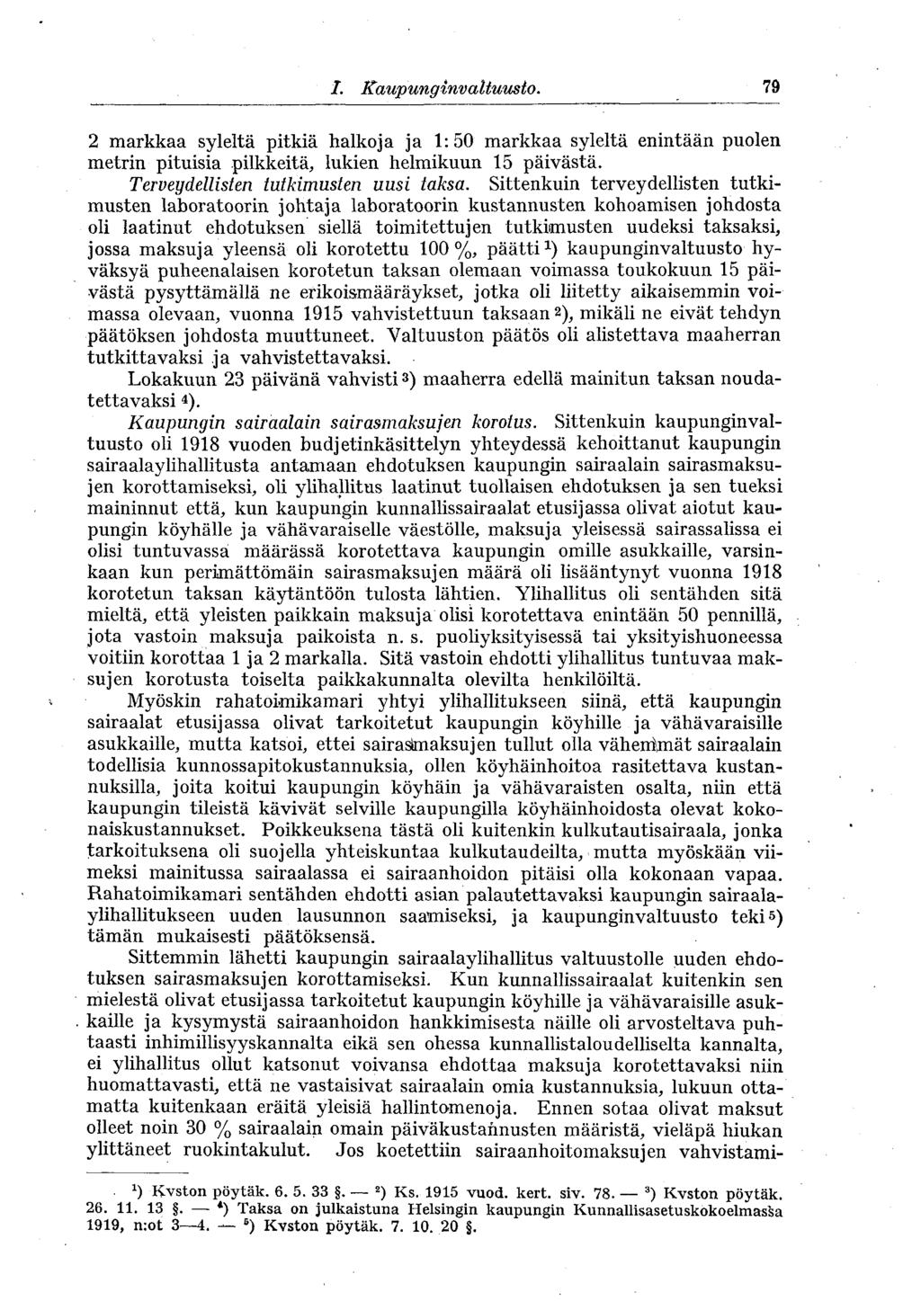 79 I. Kaupunginvaltuusto., 2 markkaa syleltä pitkiä halkoja ja 1:50 markkaa syleltä enintään puolen metrin pituisia pilkkeitä, lukien helmikuun 15 päivästä. Terveydellisten tutkimusten uusi taksa.