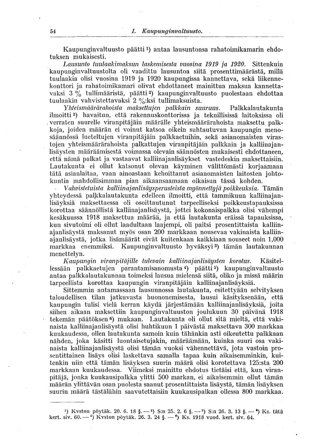 54 I. Kaupunginvaltuusto, Kaupunginvaltuusto päätti 1 ) antaa lausuntonsa rahatoimikamarin ehdotuksen mukaisesti. Lausunto tuulaakimaksun laskemisesta vuosina 1919 ja 1920.