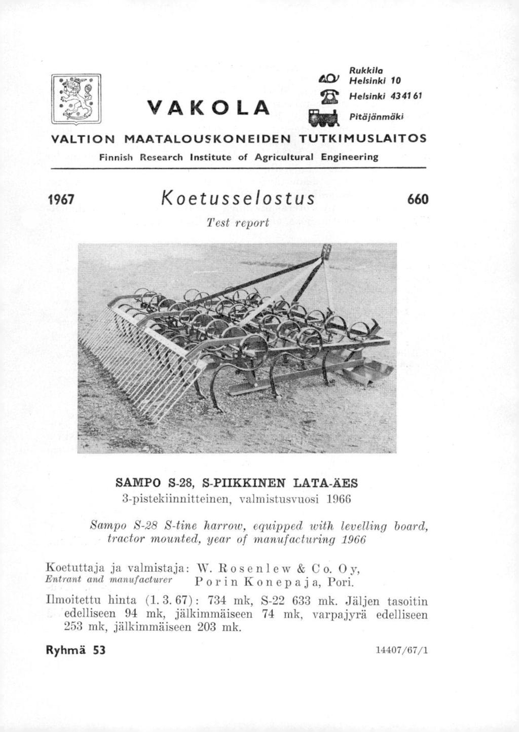 VAKOLA Rukkila 40, Helsinki 10 Zt Helsinki 4341 61 Velk Pitäjänmäki VALTION MAATALOUSKONEIDEN TUTKIMUSLAITOS Finnish Research Institute of Agricultural Engineering 1967 Koetusselostus 660 Test report