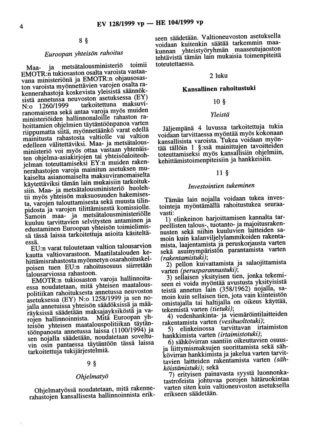 4 EV 128/1999 vp- HE 104/1999 vp 8 Euroopan yhteisön rahoitus Maa- ja metsätalousministeriö toimii EMOTR:n tukiosaston osalta varoista vastaavana ministeriönä ja EMOTR:n ohjausosaston varoista