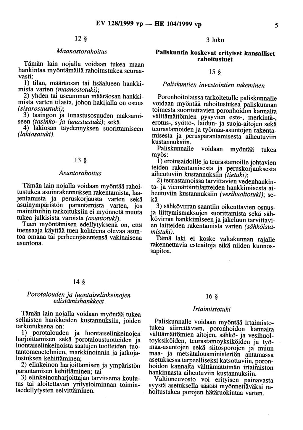 EV 128/1999 vp- HE 104/1999 vp 5 12 3 luku Maanostorahoitus Tämän lain nojalla voidaan tukea maan hankintaa myöntämällä rahoitustukea seuraavasti: 1) tilan, määräosan tai lisäalueen hankkimista