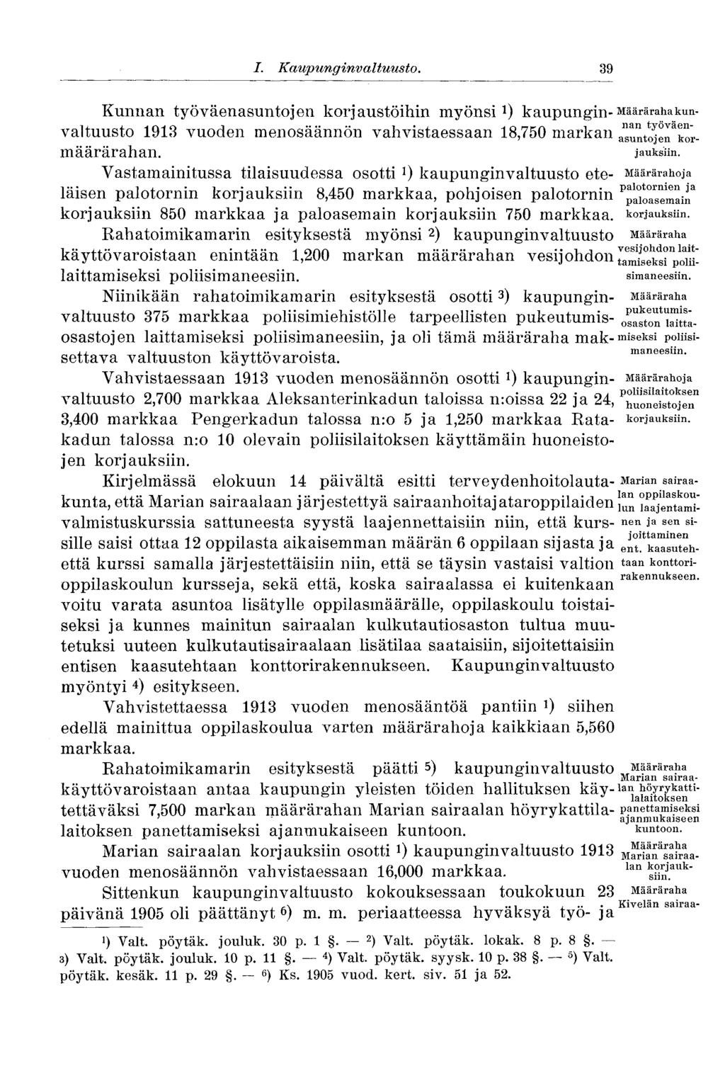 I. Kaupunginvaltuusto..39 Kunnan työväenasuntojen korjaustöihin myönsi 1 ) kaupungin-määrärahakunvaltuusto 1913 vuoden menosäännön vahvistaessaan 18,750 markan asunto^rkormäärärahan. jauksiin.