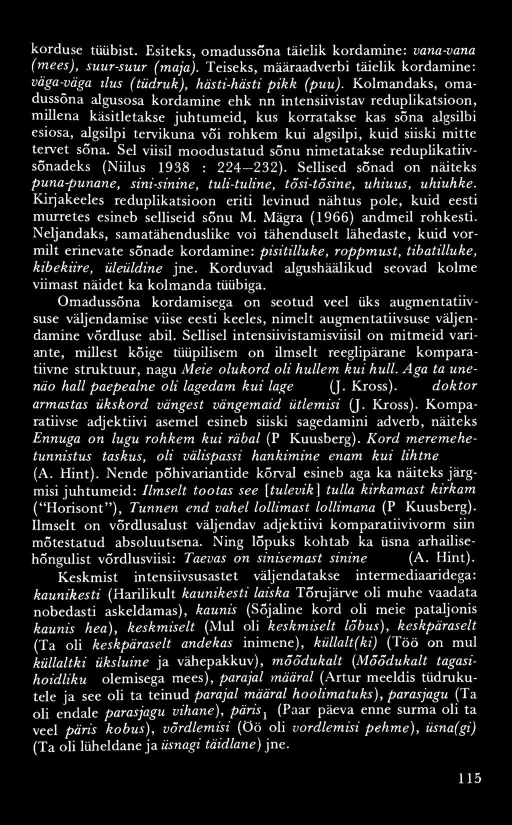 korduse tüübist. Esiteks, omadussõna täielik kordamine: vana-vana (mees), suur-suur (maja). Teiseks, määraadverbi täielik kordamine: väga-väga ilus (tüdruk), hästi-hästi p ik k (puu).