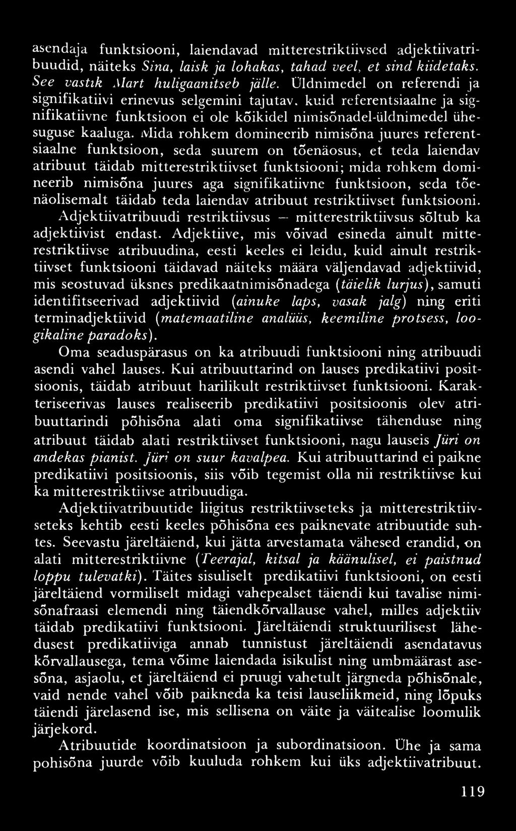 asendaja funktsiooni, laiendavad mitterestriktiivsed adjektiivatribuudid, näiteks Sina, laisk ja lohakas, tahad veel, et sind kiidetaks. See vastik Mart huligaanitseb jälle.