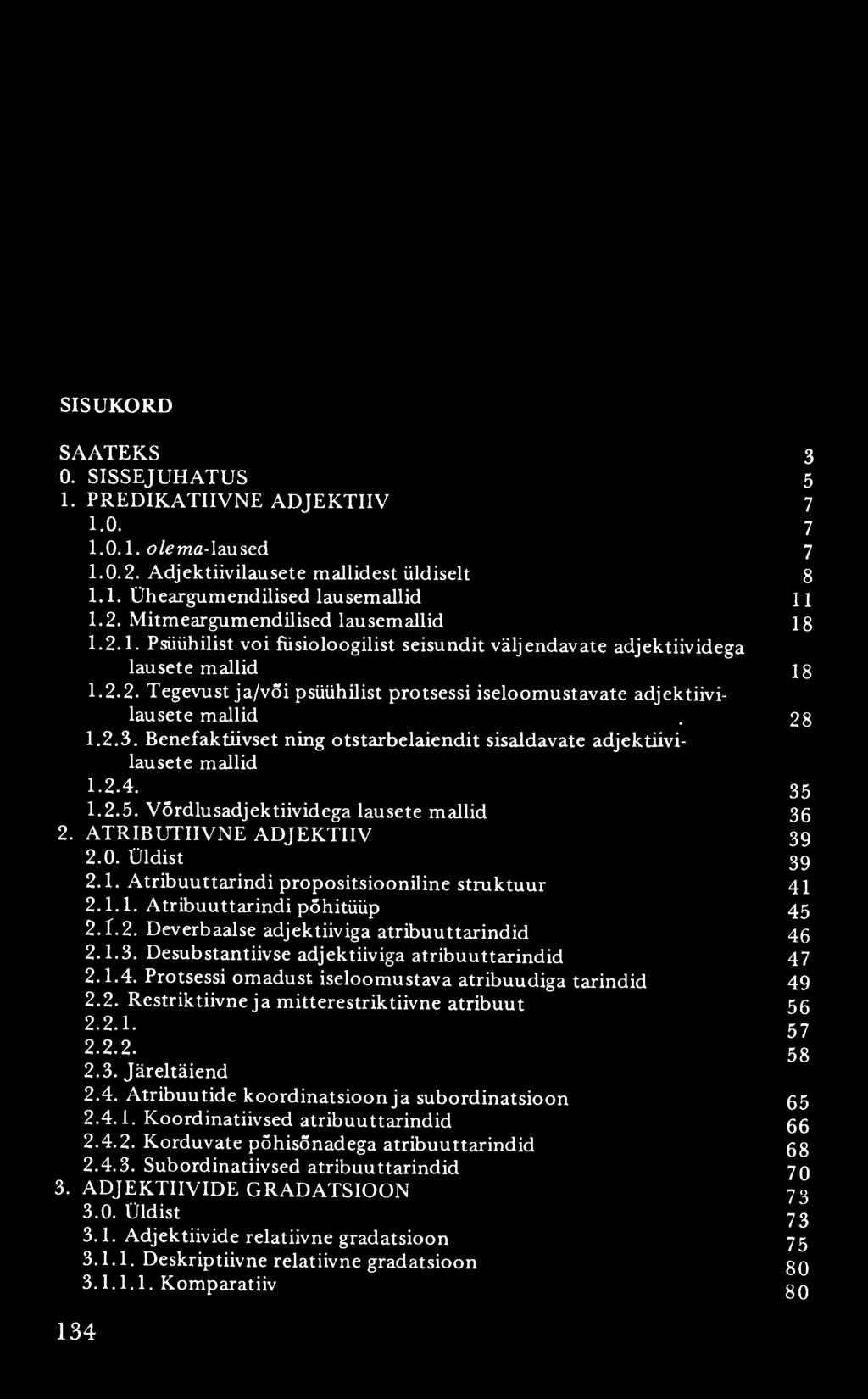 SISUKORD SAATEKS 3 0. SISSEJUHATUS 5 1. PREDIKATIIVNE ADJEKTIIV 7 1.0. 7 1.0. 1. olema-laused 7 1.0.2. Adjektiivilausete mallidest üldiselt 8 1. 1. Üheargumendilised lausemallid 11 1.2. Mitmeargumendilised lausemallid 18 1.