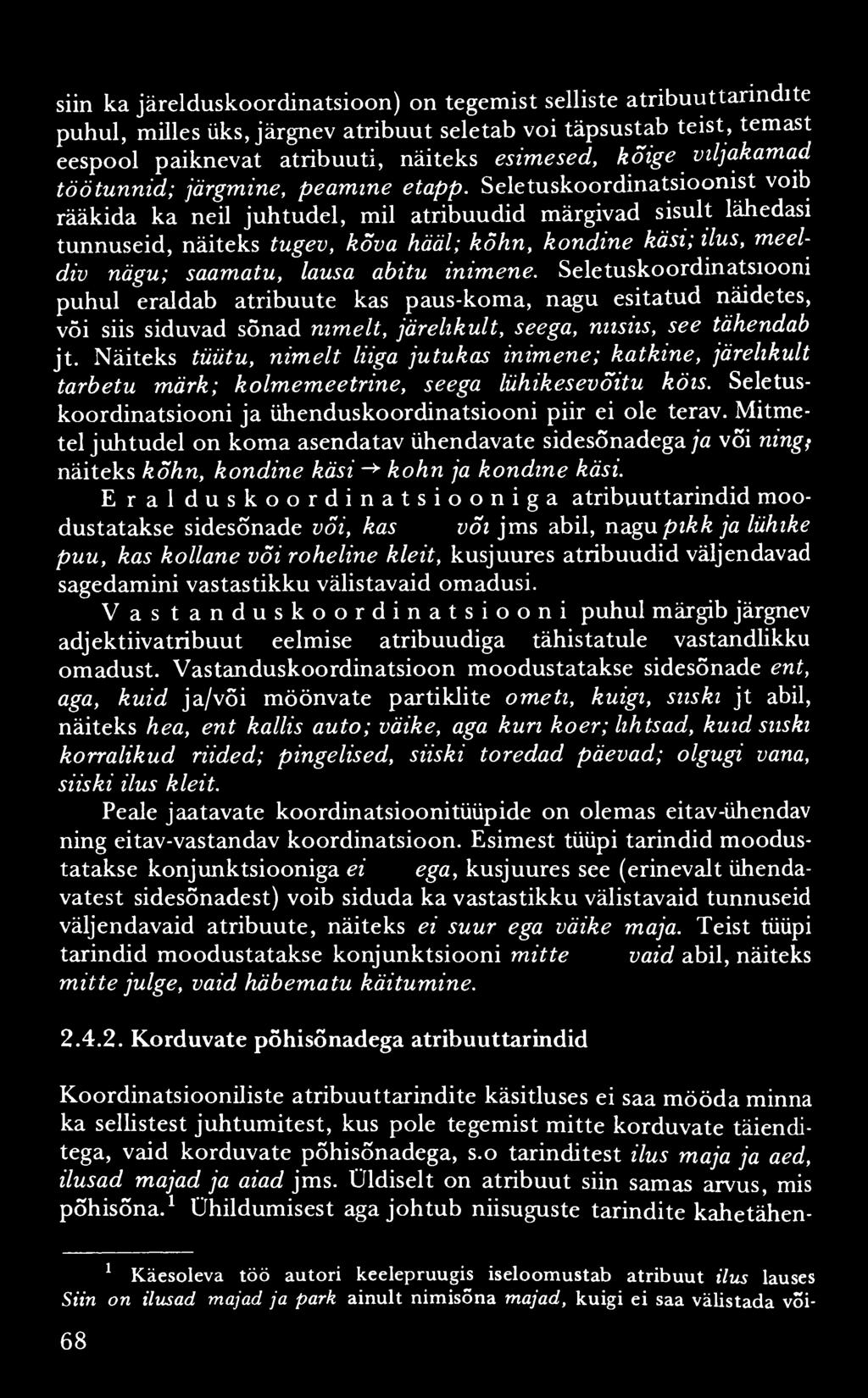 siin ka järelduskoordinatsioon) on tegemist selliste atribuuttarindite puhul, milles üks, järgnev atribuut seletab voi täpsustab teist, temast eespool paiknevat atribuuti, näiteks esimesed, kõige