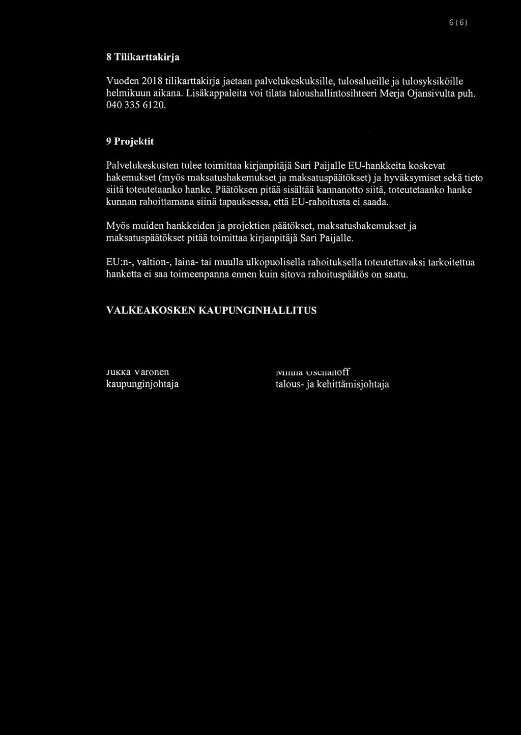 6 ( 6) 8 Tilikarttakirja Vuoden 218 tilikarttakirja jaetaan palvelukeskuksille, tulosalueille ja tulosyksiköille helmikuun aikana.