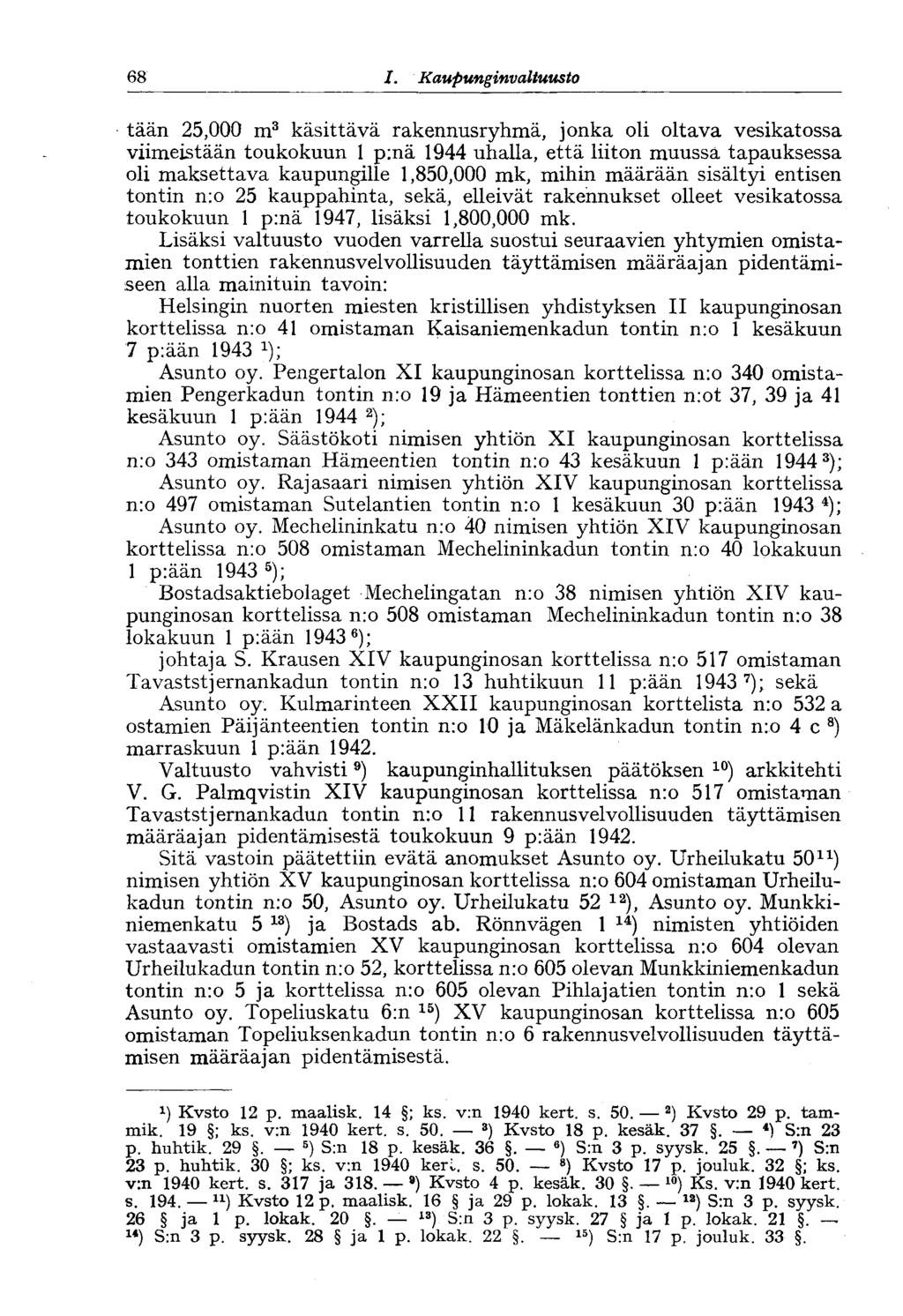 68 1. Kaupunginvaltuusto 68 tään 25,000 m 3 käsittävä rakennusryhmä, jonka oli oltava vesikatossa viimeistään toukokuun 1 p:nä 1944 uhalla, että liiton muussa tapauksessa oli maksettava kaupungille