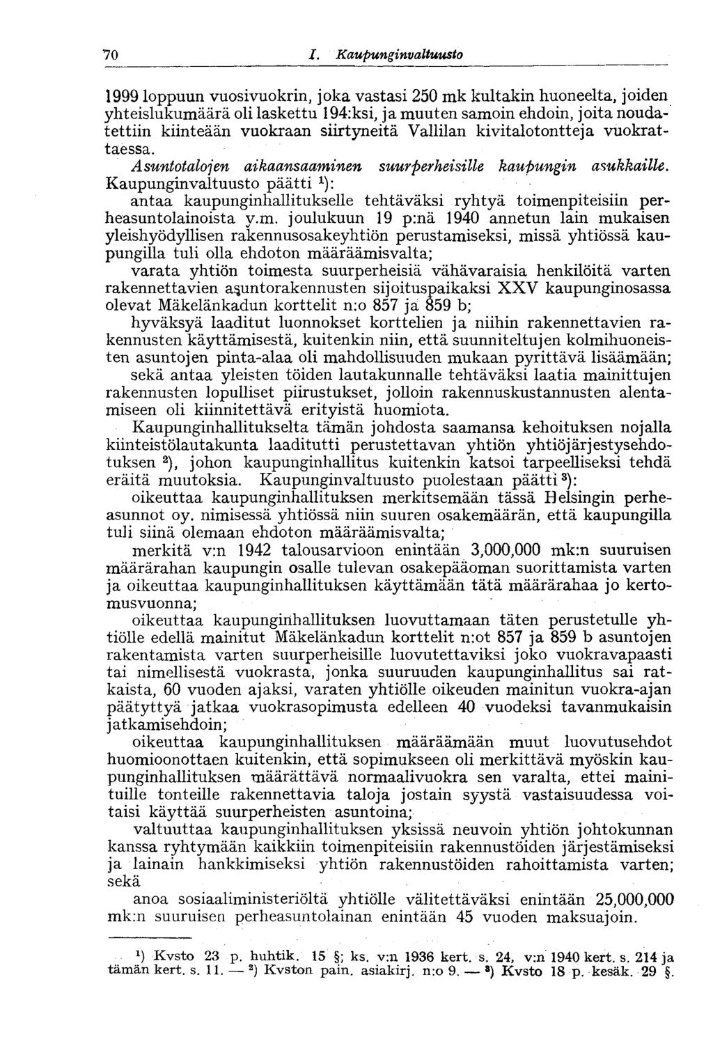 70 1. Kaupunginvaltuusto 70 1999 loppuun vuosivuokrin, joka vastasi 250 mk kultakin huoneelta, joiden yhteislukumäärä oli laskettu 194:ksi, ja muuten samoin ehdoin, joita noudatettiin kiinteään