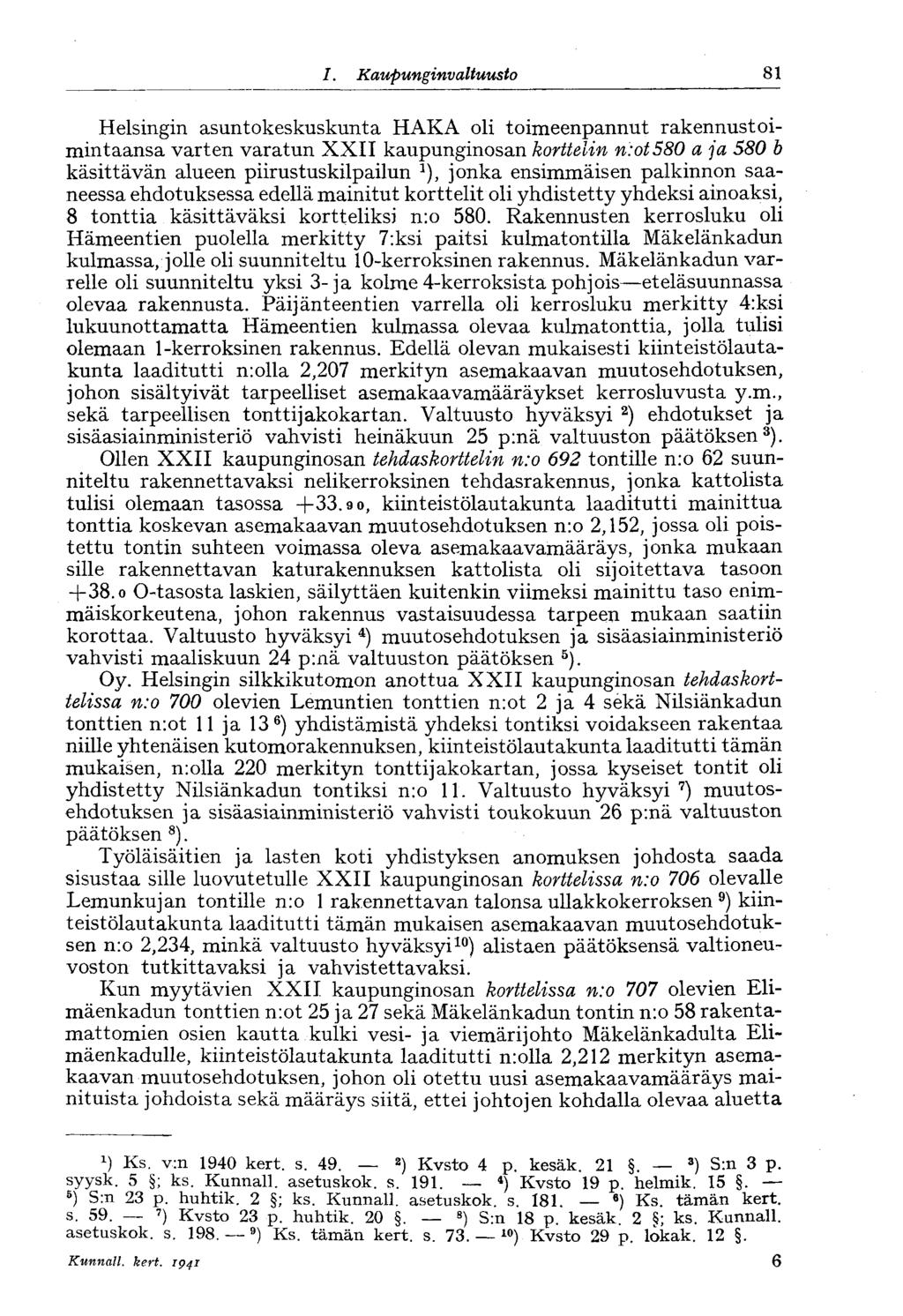 1. Kaupunginvaltuusto 81 Helsingin asuntokeskuskunta HAKA oli toimeenpannut rakennustoimintaansa varten varatun XXII kaupunginosan korttelin n:ot580 a ja 580 b käsittävän alueen piirustuskilpailun