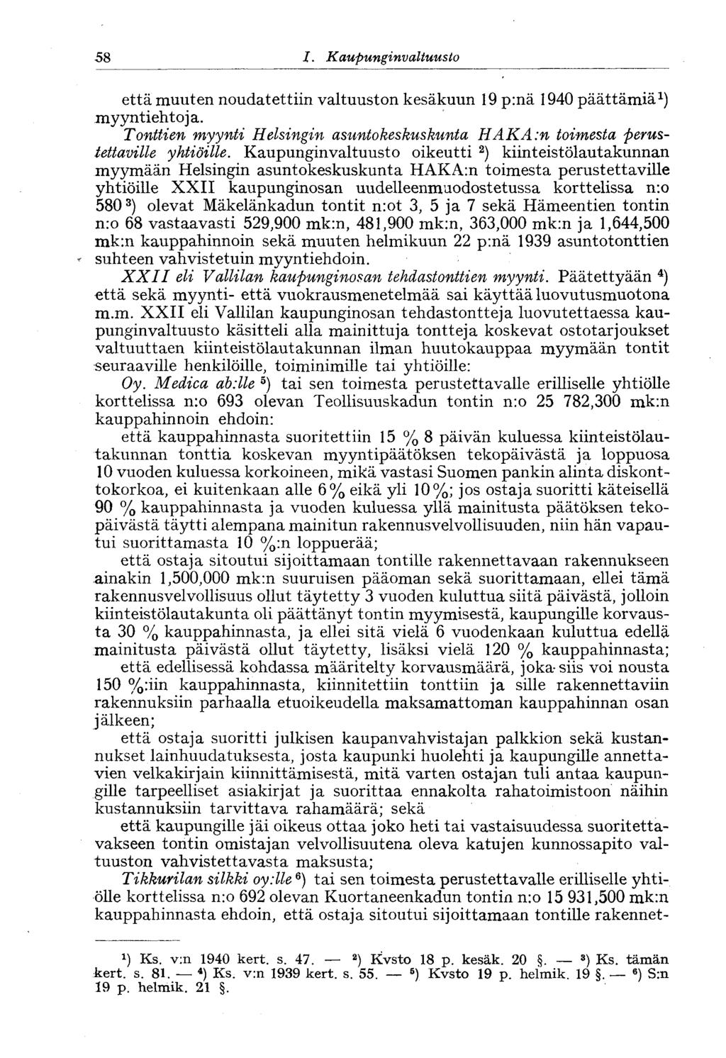 58 1. Kaupunginvaltuusto 58 että muuten noudatettiin valtuuston kesäkuun 19 p:nä 1940 päättämiä 1 ) myyntiehtoja. Tonttien myynti Helsingin asuntokeskuskunta HAKA.n toimesta perustettaville yhtiöille.